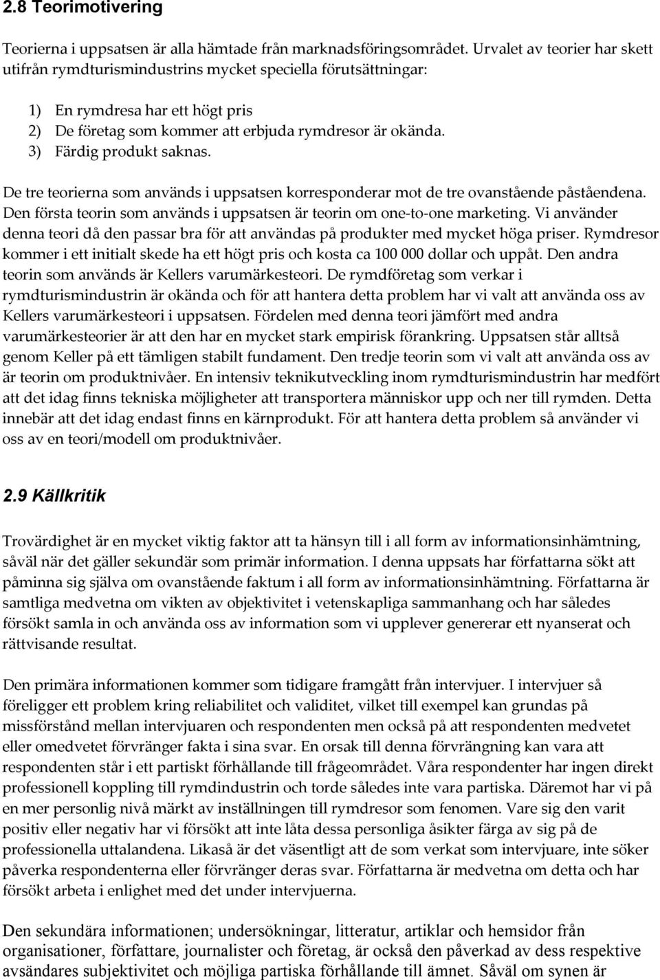 3) Färdig produkt saknas. De tre teorierna som används i uppsatsen korresponderar mot de tre ovanstående påståendena. Den första teorin som används i uppsatsen är teorin om one-to-one marketing.