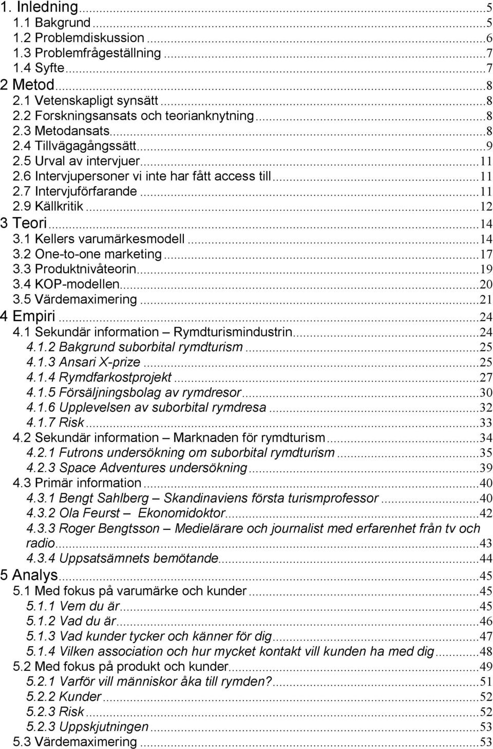 1 Kellers varumärkesmodell...14 3.2 One-to-one marketing...17 3.3 Produktnivåteorin...19 3.4 KOP-modellen...20 3.5 Värdemaximering...21 4 Empiri...24 4.1 Sekundär information Rymdturismindustrin...24 4.1.2 Bakgrund suborbital rymdturism.