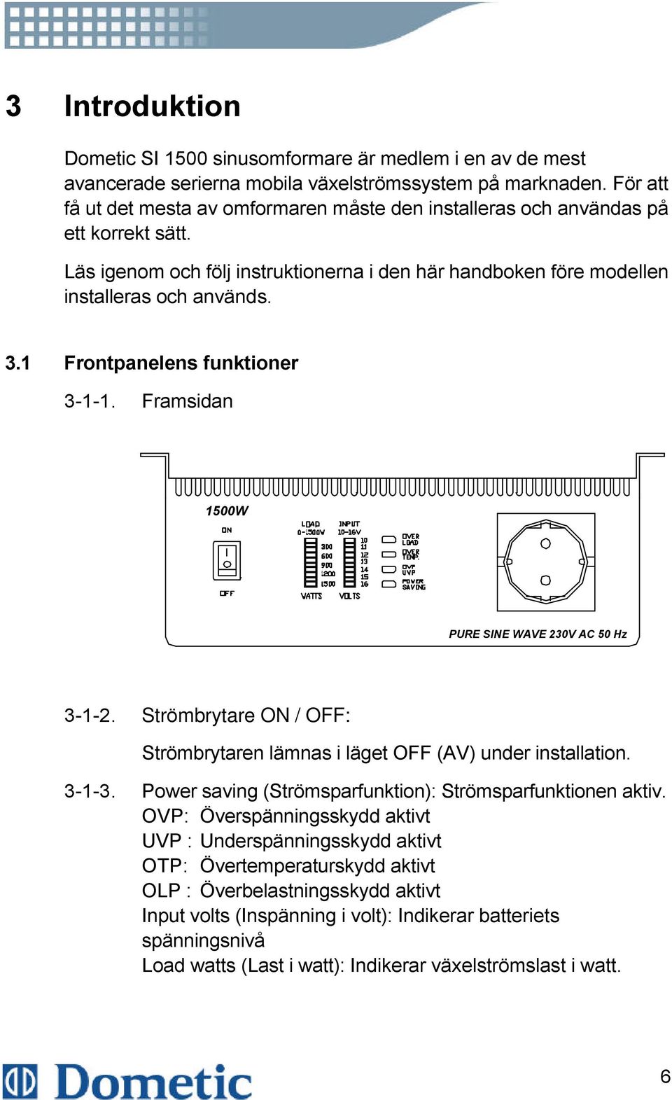 1 Frontpanelens funktioner 3-1-1. Framsidan 1500W PURE SINE WAVE 230V AC 50 Hz 3-1-2. Strömbrytare ON / OFF: Strömbrytaren lämnas i läget OFF (AV) under installation. 3-1-3.