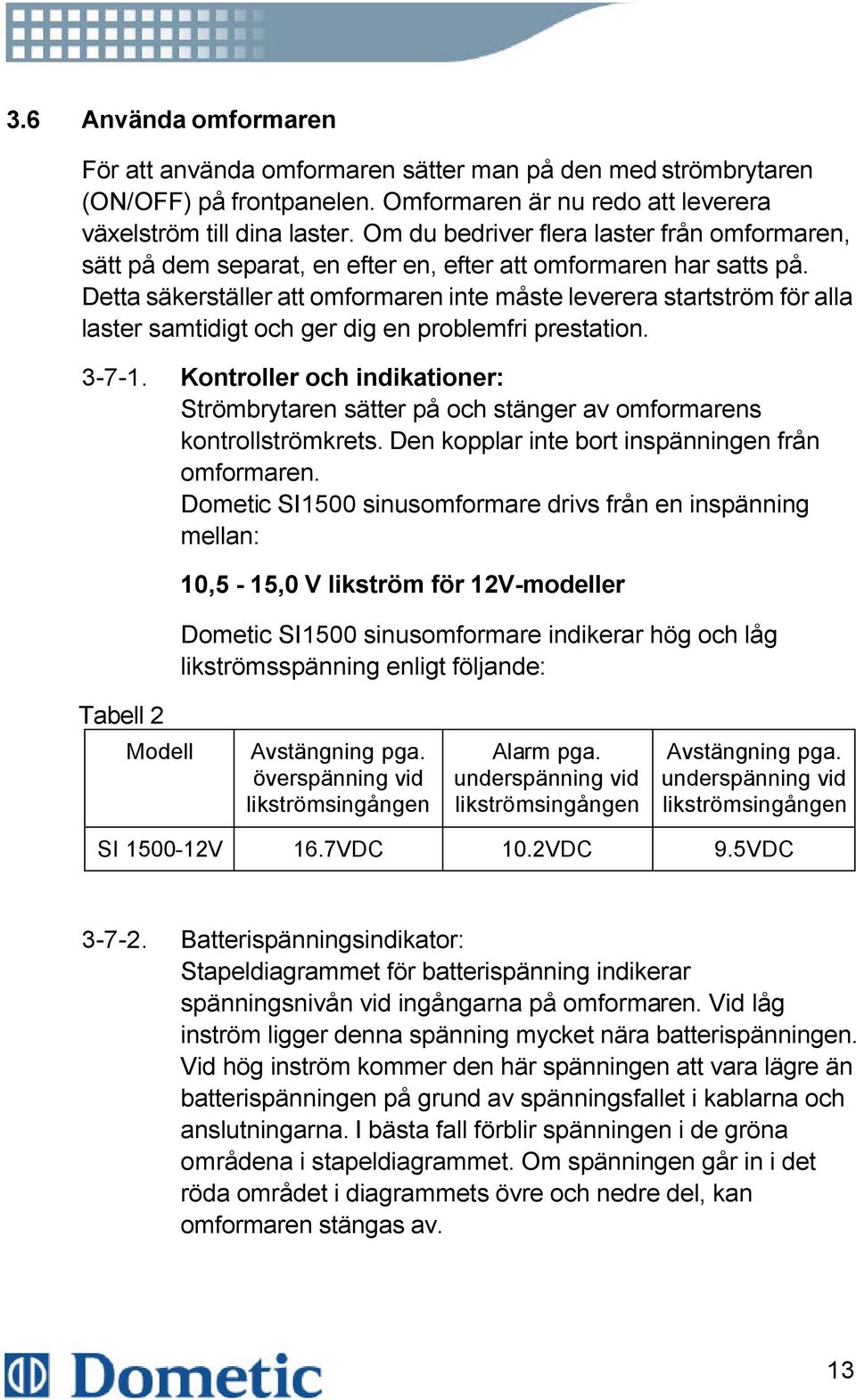 Detta säkerställer att omformaren inte måste leverera startström för alla laster samtidigt och ger dig en problemfri prestation. 3-7-1.