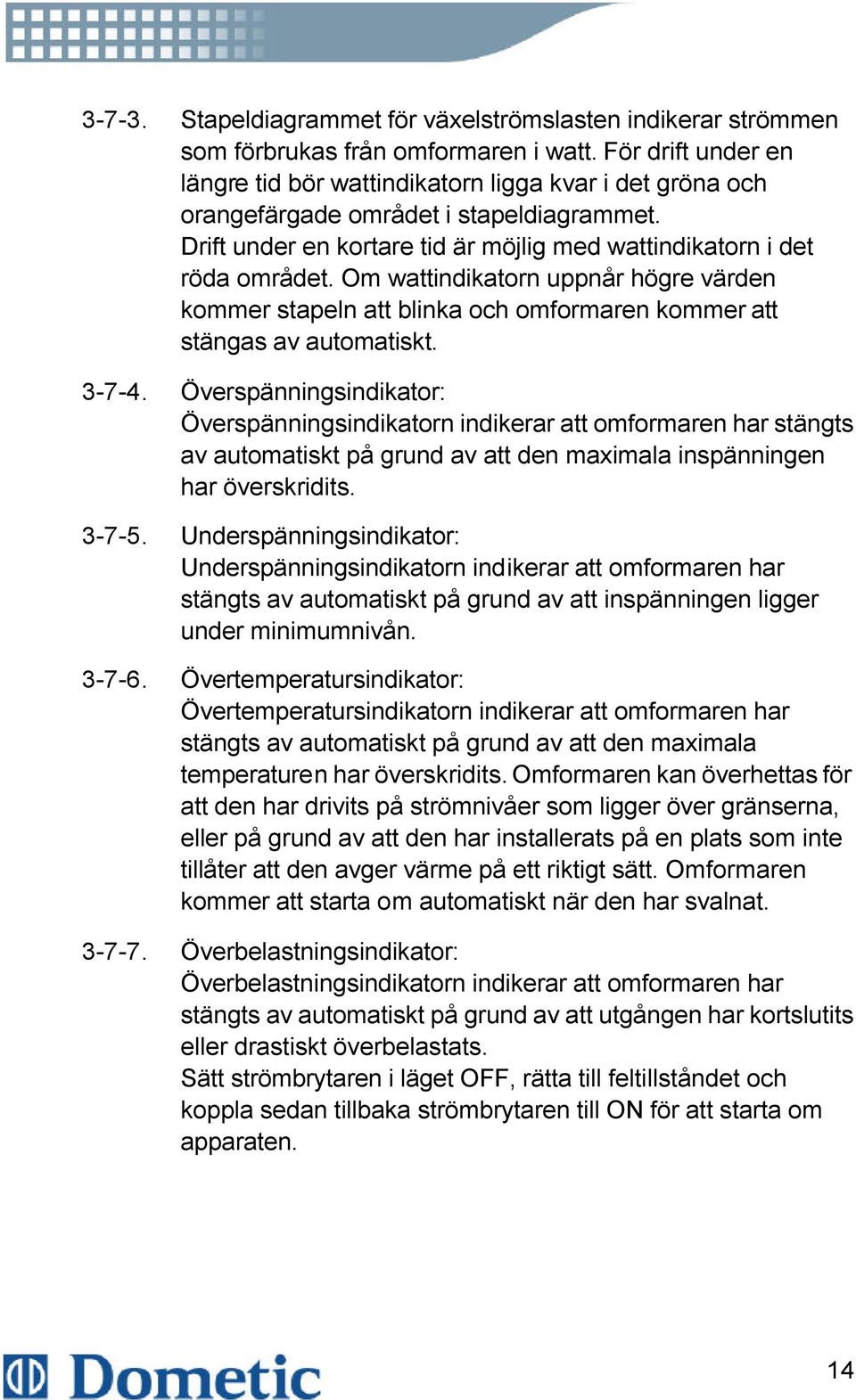 Om wattindikatorn uppnår högre värden kommer stapeln att blinka och omformaren kommer att stängas av automatiskt. 3-7-4.