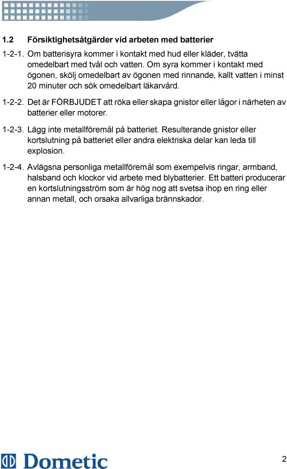 Det är FÖRBJUDET att röka eller skapa gnistor eller lågor i närheten av batterier eller motorer. 1-2-3. Lägg inte metallföremål på batteriet.