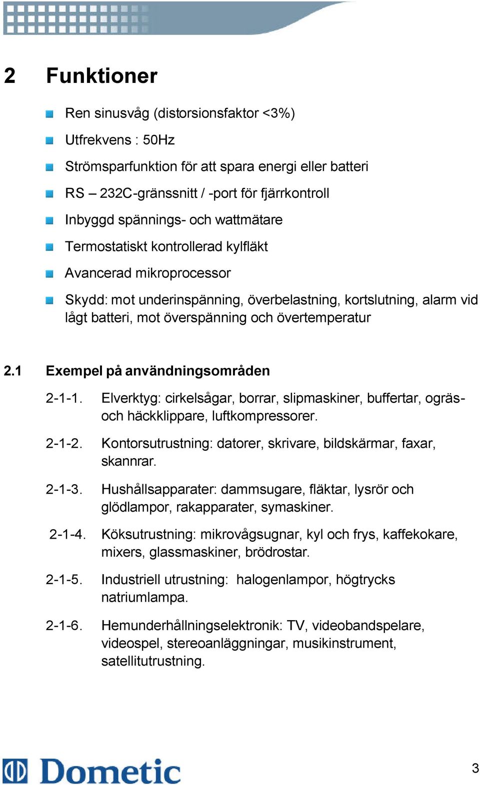 1 Exempel på användningsområden 2-1-1. Elverktyg: cirkelsågar, borrar, slipmaskiner, buffertar, ogräsoch häckklippare, luftkompressorer. 2-1-2.