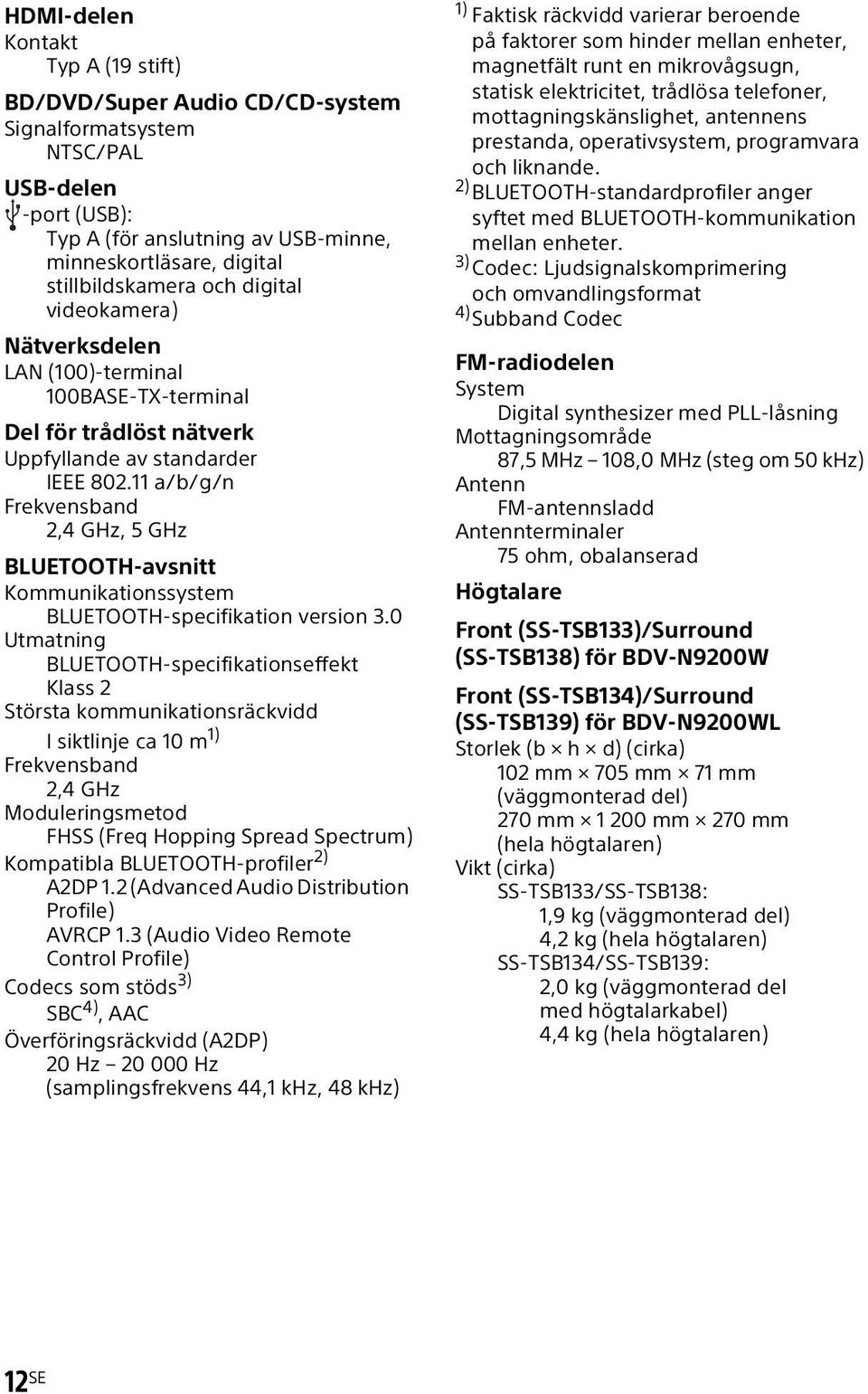 11 a/b/g/n Frekvensband 2,4 GHz, 5 GHz BLUETOOTH-avsnitt Kommunikationssystem BLUETOOTH-specifikation version 3.