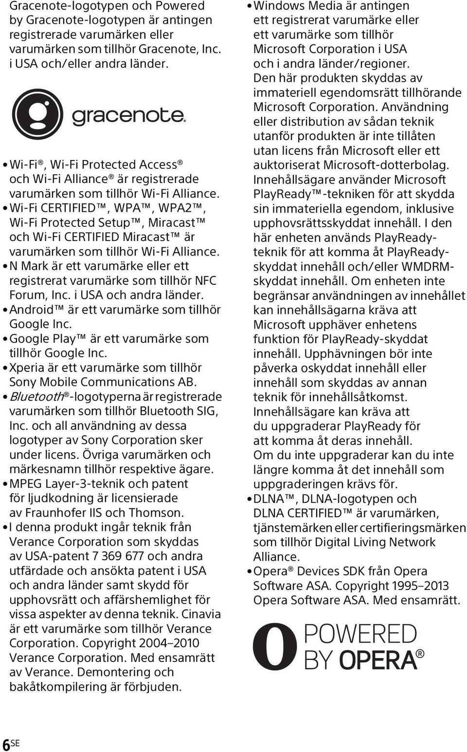 Wi-Fi CERTIFIED, WPA, WPA2, Wi-Fi Protected Setup, Miracast och Wi-Fi CERTIFIED Miracast är varumärken som tillhör Wi-Fi Alliance.