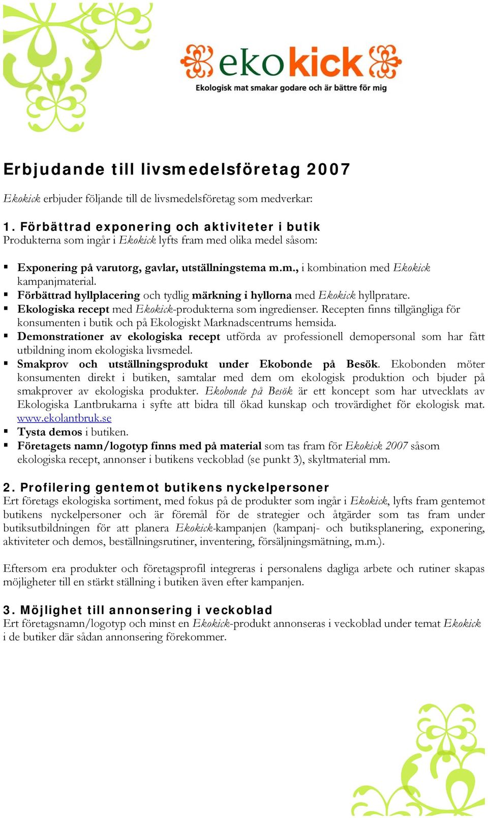 Förbättrad hyllplacering och tydlig märkning i hyllorna med Ekokick hyllpratare. Ekologiska recept med Ekokick-produkterna som ingredienser.