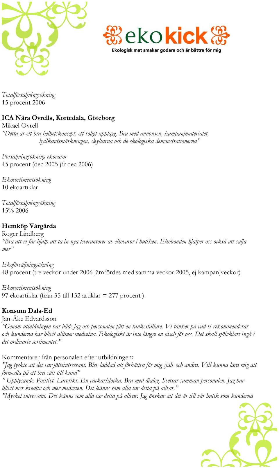 Totalförsäljningsökning 15% 2006 Hemköp Vårgårda Roger Lindberg Bra att vi får hjälp att ta in nya leverantörer av ekovaror i butiken.