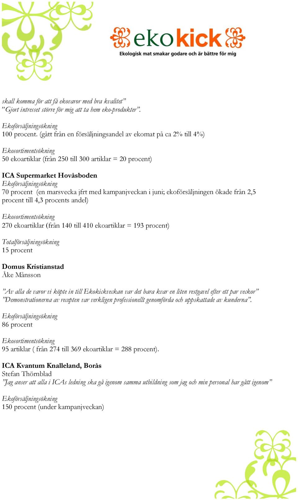 ekoförsäljningen ökade från 2,5 procent till 4,3 procents andel) 270 ekoartiklar (från 140 till 410 ekoartiklar = 193 procent) Totalförsäljningsökning 15 procent Domus Kristianstad Åke Månsson Av