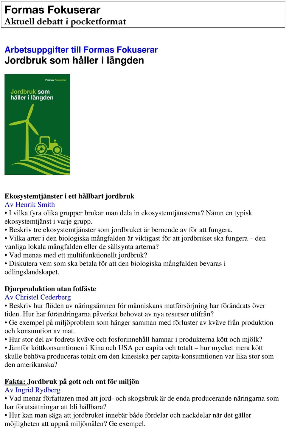 Vilka arter i den biologiska mångfalden är viktigast för att jordbruket ska fungera den vanliga lokala mångfalden eller de sällsynta arterna? Vad menas med ett multifunktionellt jordbruk?