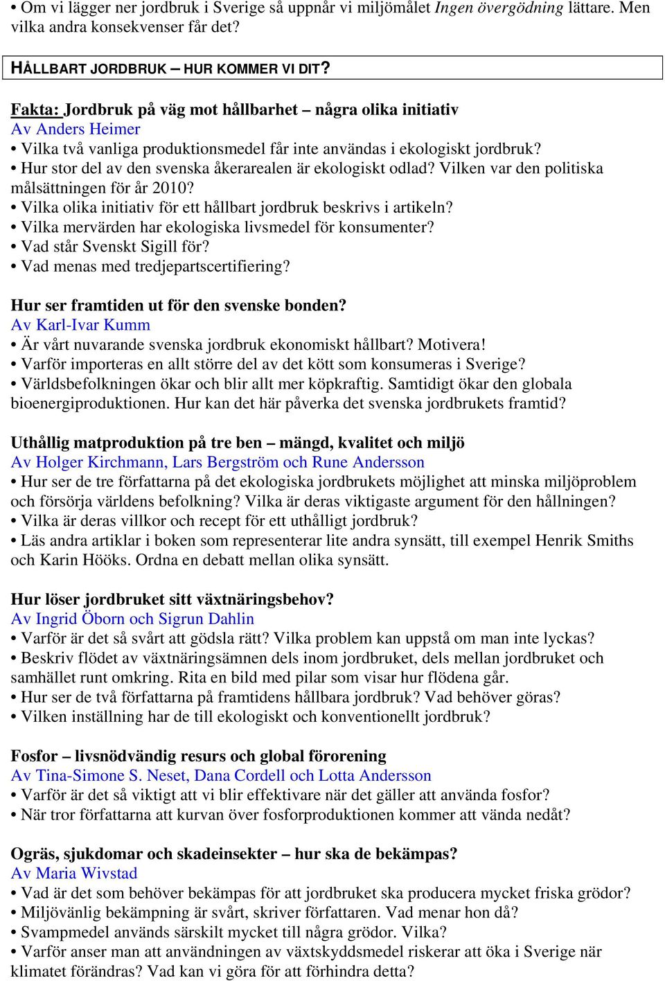 Hur stor del av den svenska åkerarealen är ekologiskt odlad? Vilken var den politiska målsättningen för år 2010? Vilka olika initiativ för ett hållbart jordbruk beskrivs i artikeln?