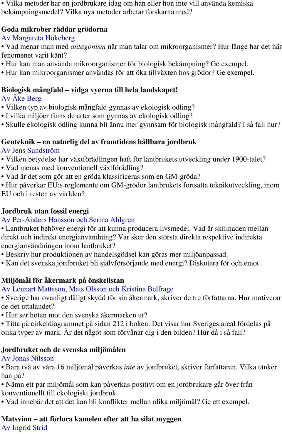 Hur kan man använda mikroorganismer för biologisk bekämpning? Ge exempel. Hur kan mikroorganismer användas för att öka tillväxten hos grödor? Ge exempel. Biologisk mångfald vidga vyerna till hela landskapet!