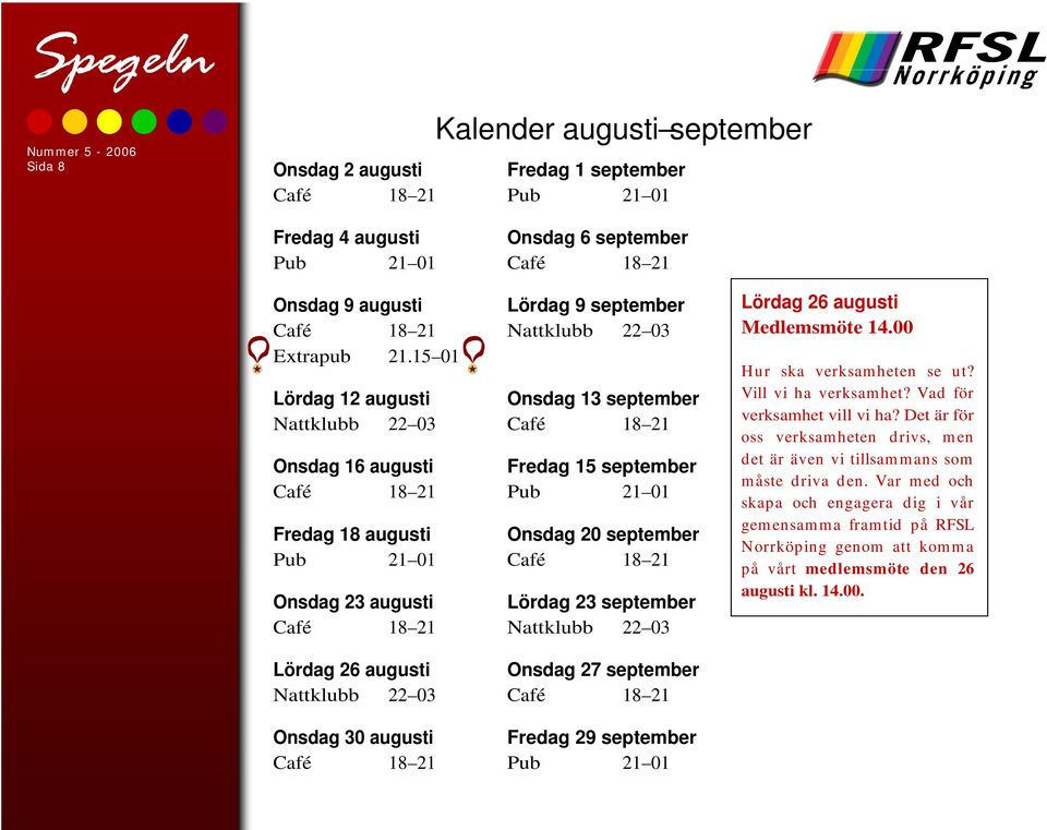 Onsdag 13 september Fredag 15 september Onsdag 20 september Lördag 23 september Nattklubb 22 03 Onsdag 27 september Fredag 29 september Lördag 26 augusti Medlemsmöte 14.00 Hur ska verksamheten se ut?