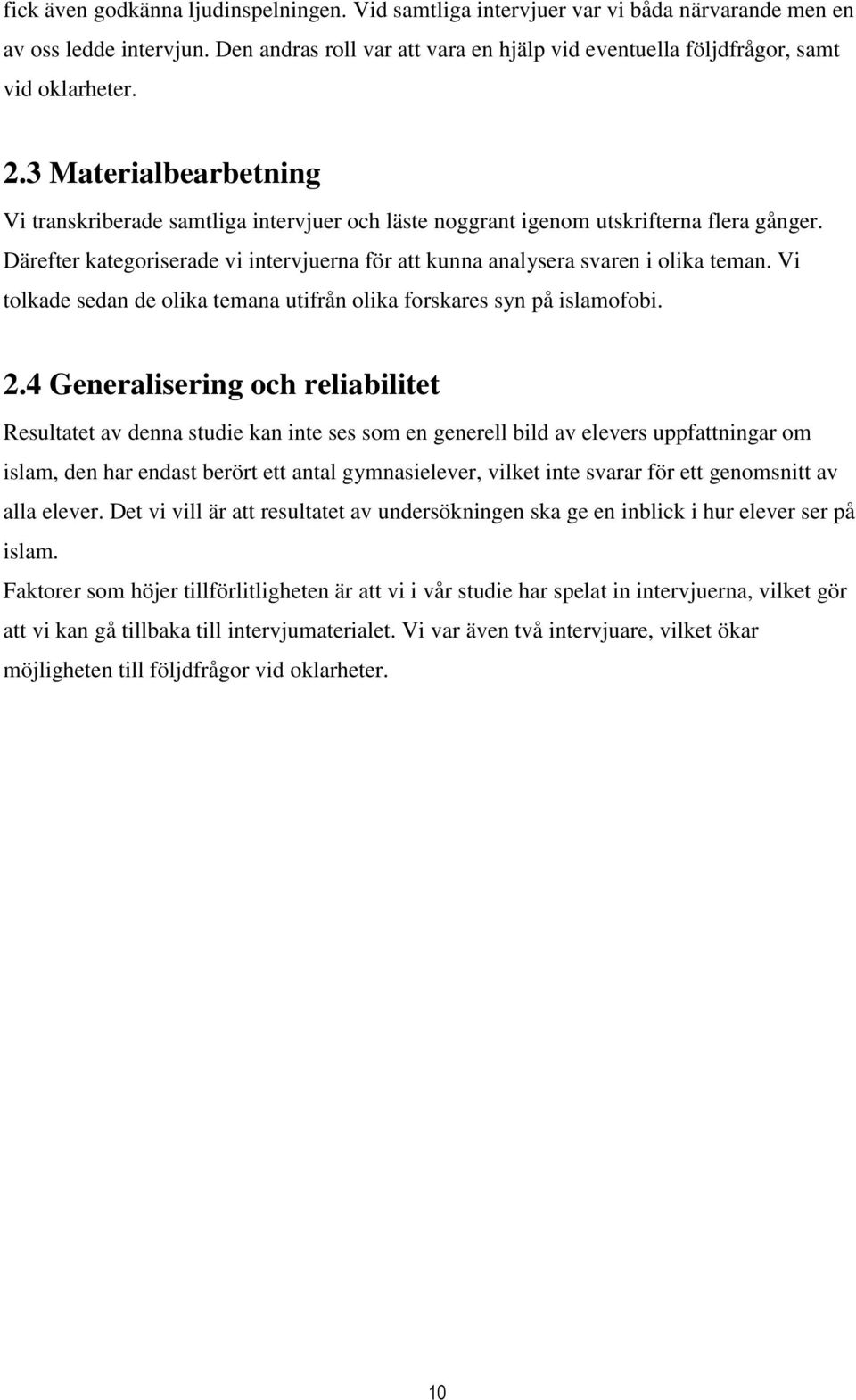 3 Materialbearbetning Vi transkriberade samtliga intervjuer och läste noggrant igenom utskrifterna flera gånger. Därefter kategoriserade vi intervjuerna för att kunna analysera svaren i olika teman.