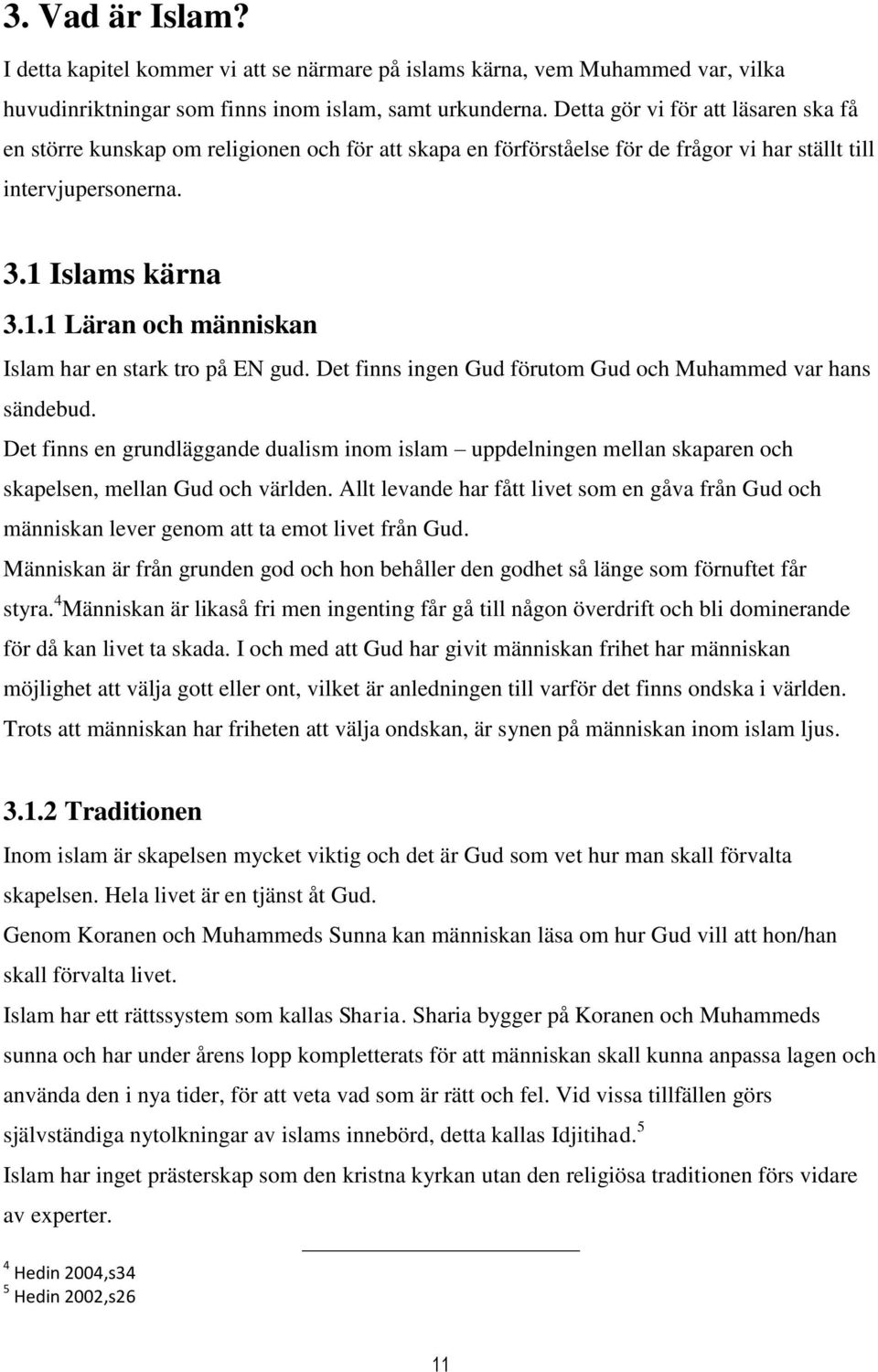 Islams kärna 3.1.1 Läran och människan Islam har en stark tro på EN gud. Det finns ingen Gud förutom Gud och Muhammed var hans sändebud.