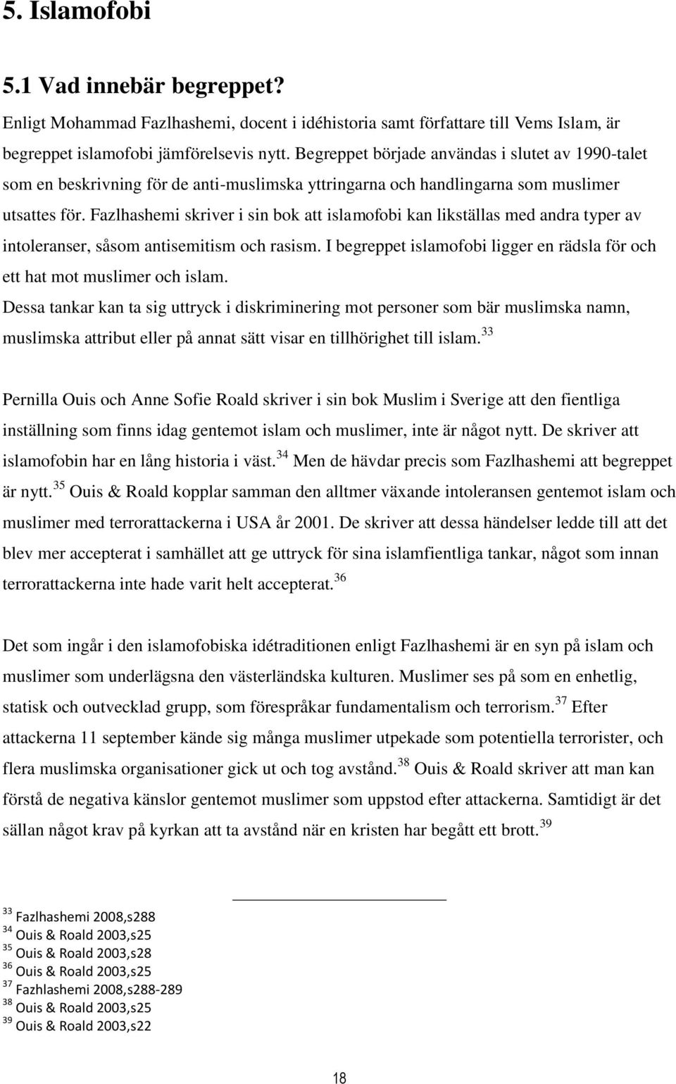 Fazlhashemi skriver i sin bok att islamofobi kan likställas med andra typer av intoleranser, såsom antisemitism och rasism.