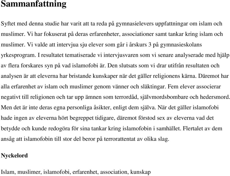 I resultatet tematiserade vi intervjusvaren som vi senare analyserade med hjälp av flera forskares syn på vad islamofobi är.