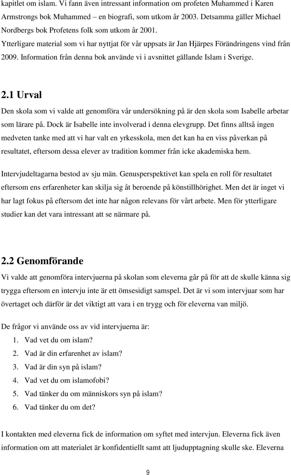 Information från denna bok använde vi i avsnittet gällande Islam i Sverige. 2.1 Urval Den skola som vi valde att genomföra vår undersökning på är den skola som Isabelle arbetar som lärare på.