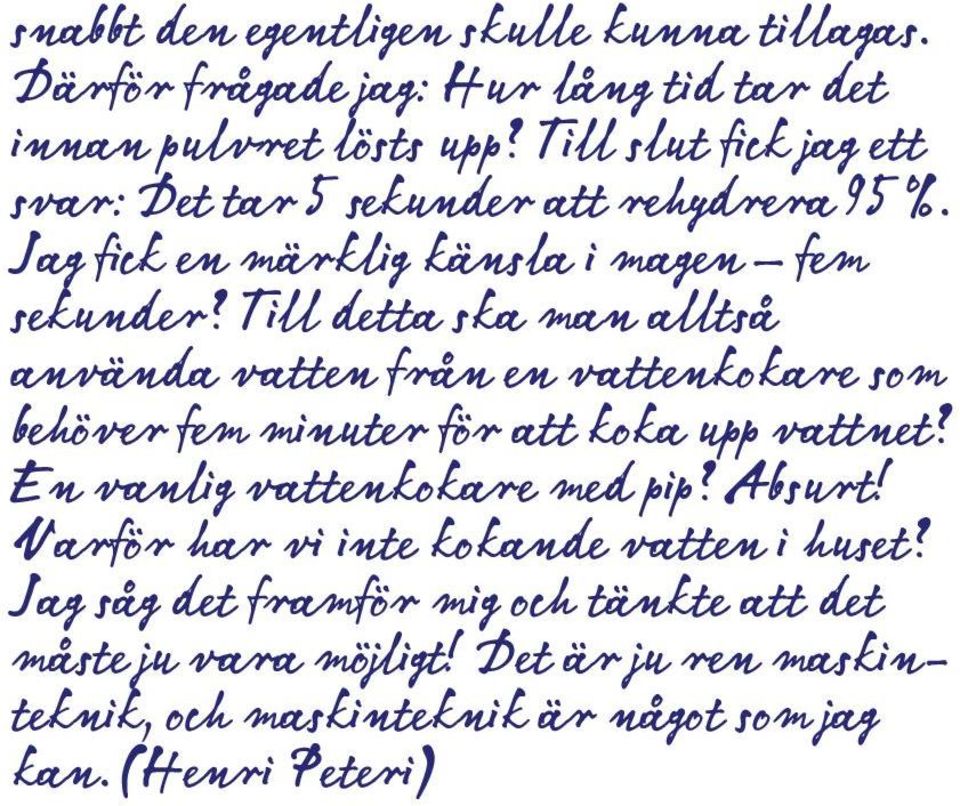 Till detta ska man alltså använda vatten från en vattenkokare som behöver fem minuter för att koka upp vattnet? En vanlig vattenkokare med pip?