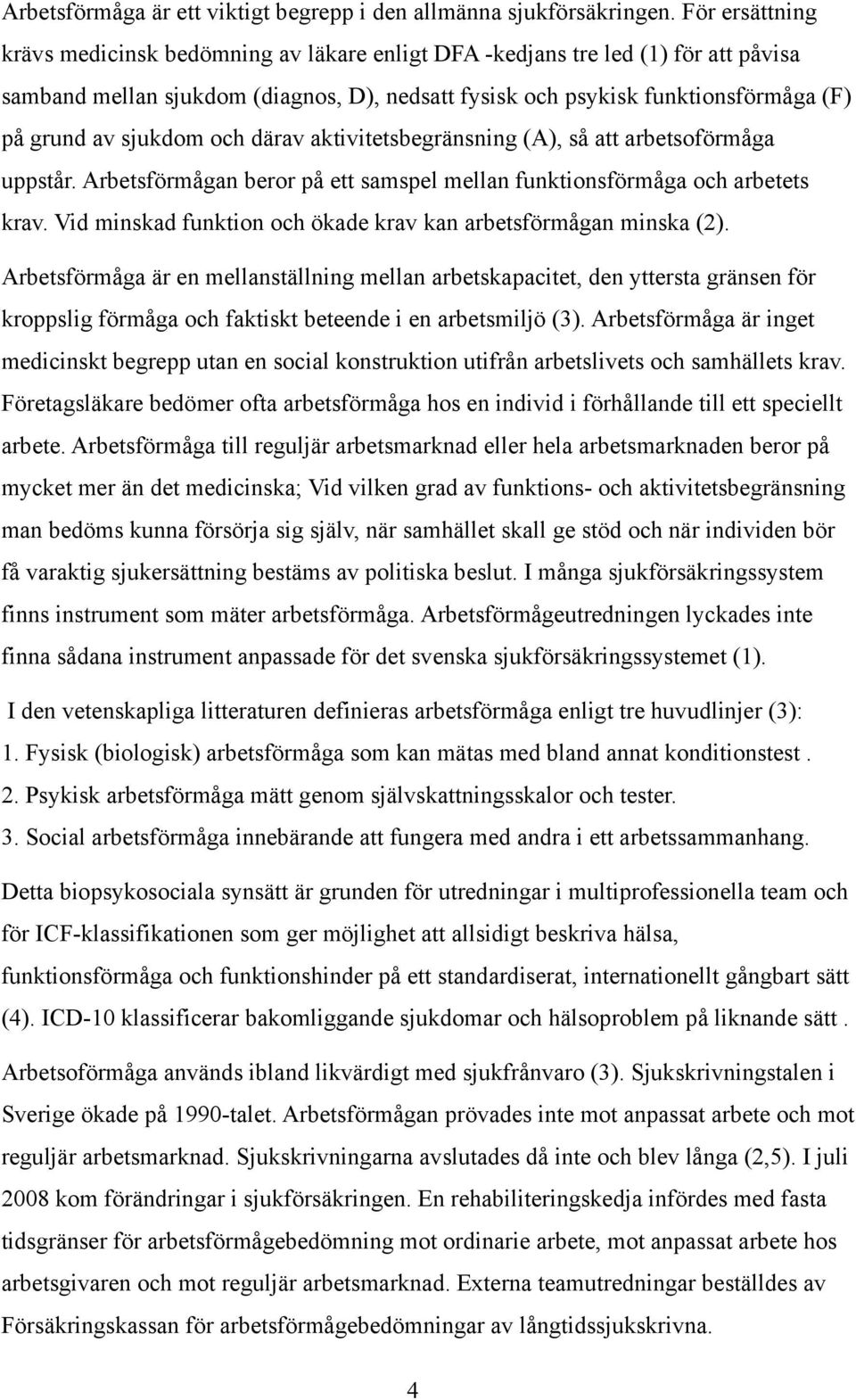 sjukdom och därav aktivitetsbegränsning (A), så att arbetsoförmåga uppstår. Arbetsförmågan beror på ett samspel mellan funktionsförmåga och arbetets krav.