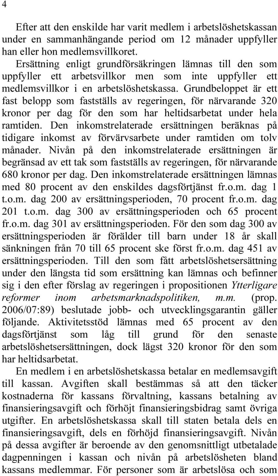 Grundbeloppet är ett fast belopp som fastställs av regeringen, för närvarande 320 kronor per dag för den som har heltidsarbetat under hela ramtiden.