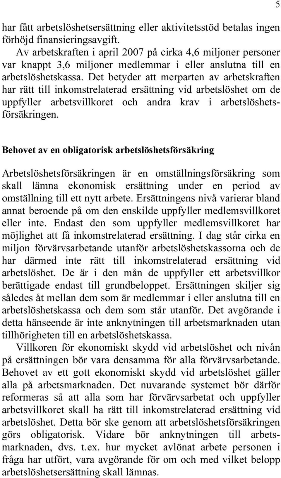 Det betyder att merparten av arbetskraften har rätt till inkomstrelaterad ersättning vid arbetslöshet om de uppfyller arbetsvillkoret och andra krav i arbetslöshetsförsäkringen.