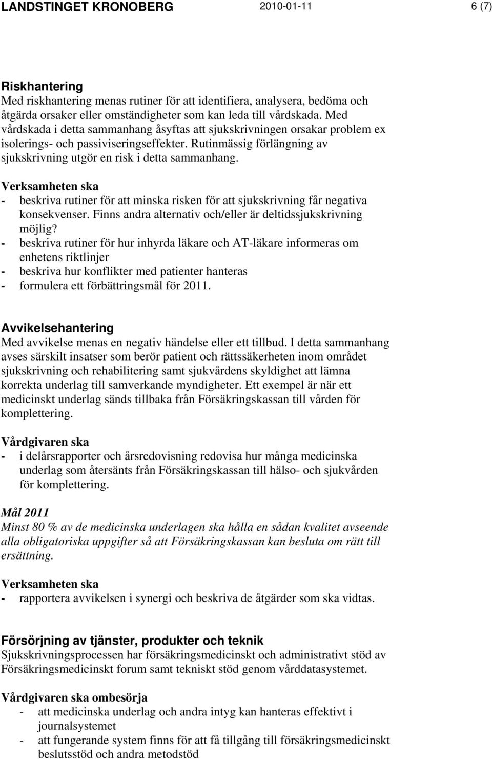 - beskriva rutiner för att minska risken för att sjukskrivning får negativa konsekvenser. Finns andra alternativ och/eller är deltidssjukskrivning möjlig?