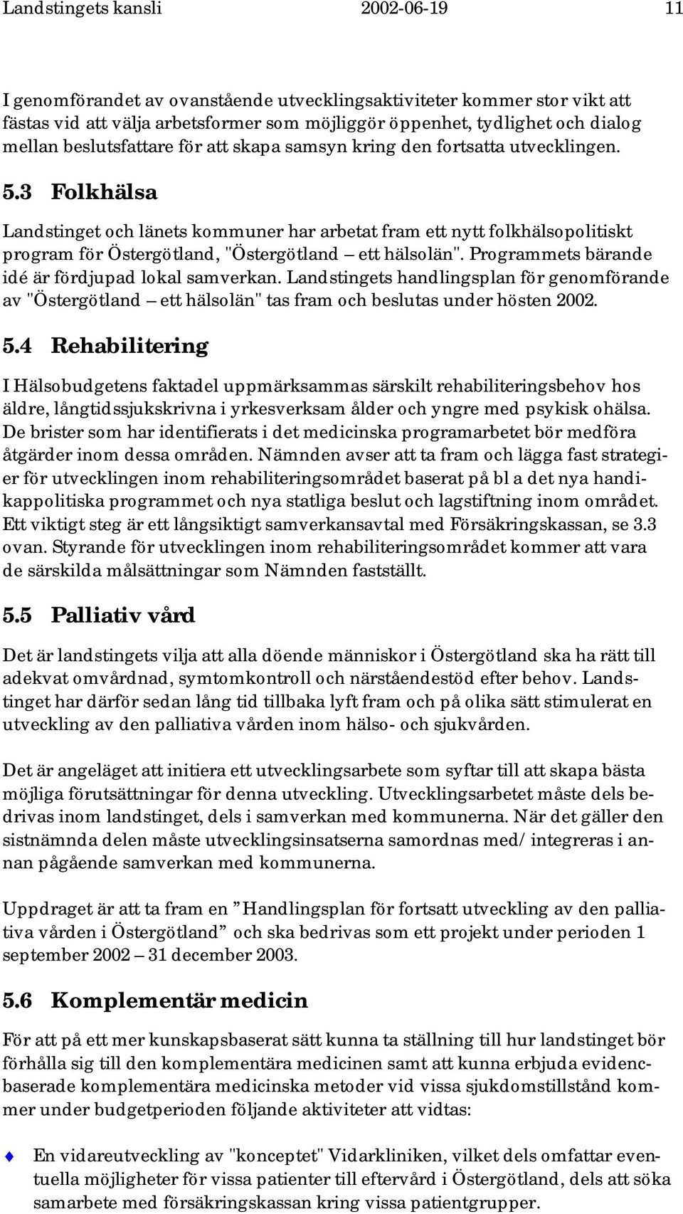 3 Folkhälsa Landstinget och länets kommuner har arbetat fram ett nytt folkhälsopolitiskt program för Östergötland, "Östergötland ett hälsolän". Programmets bärande idé är fördjupad lokal samverkan.