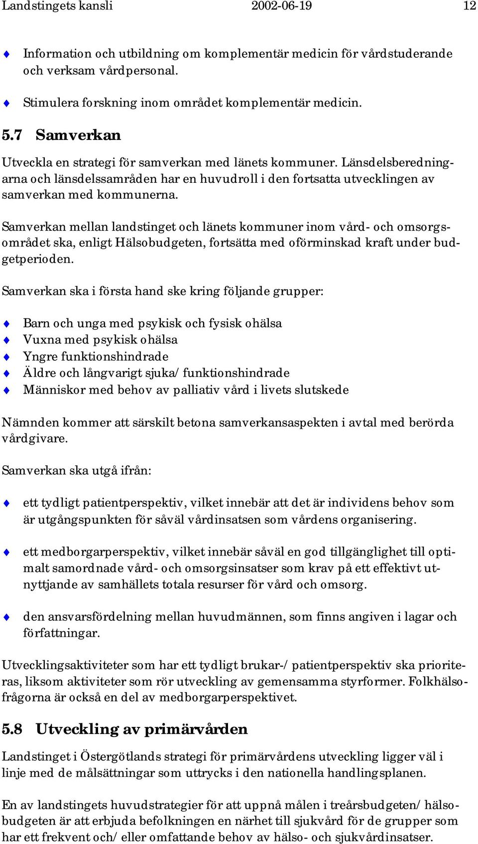 Samverkan mellan landstinget och länets kommuner inom vård- och omsorgsområdet ska, enligt Hälsobudgeten, fortsätta med oförminskad kraft under budgetperioden.