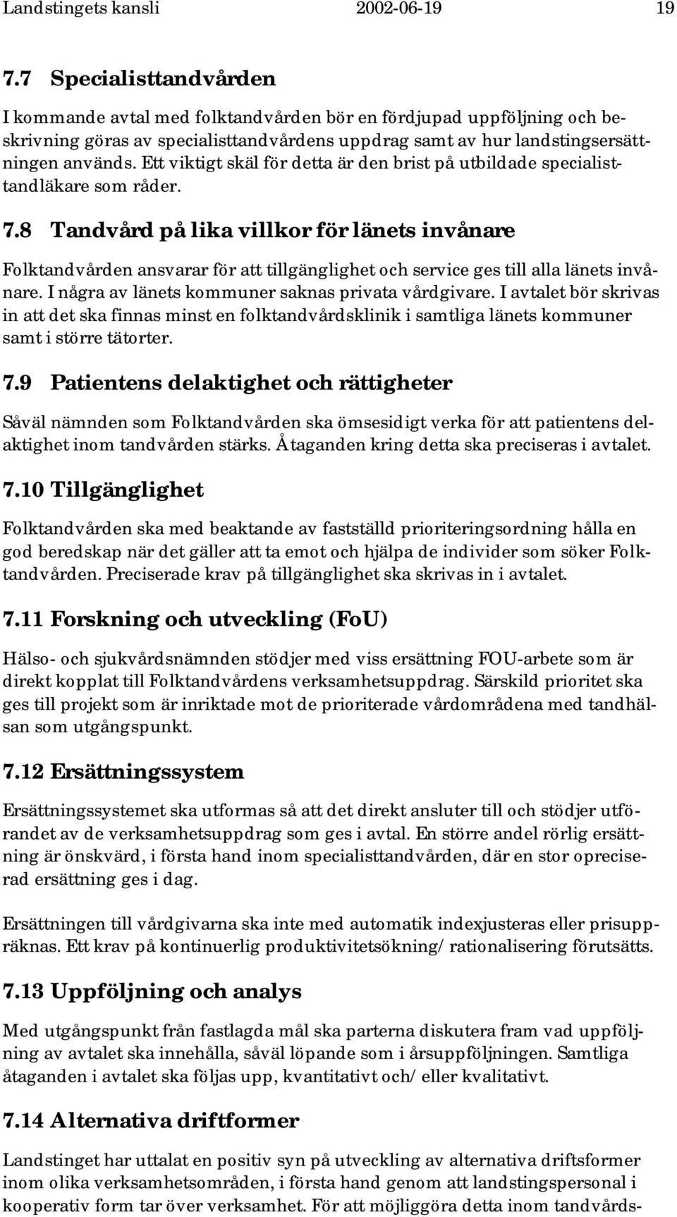 Ett viktigt skäl för detta är den brist på utbildade specialisttandläkare som råder. 7.