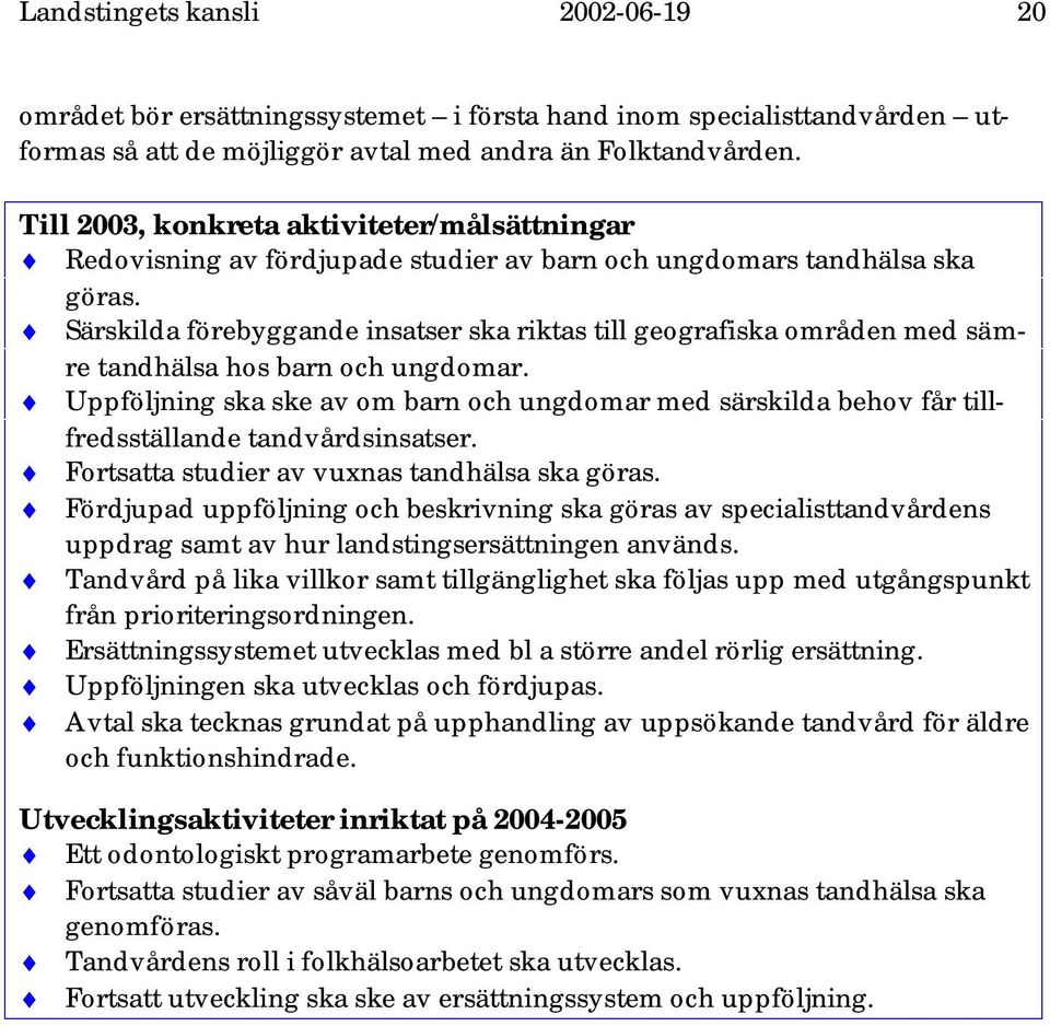 Särskilda förebyggande insatser ska riktas till geografiska områden med sämre tandhälsa hos barn och ungdomar.