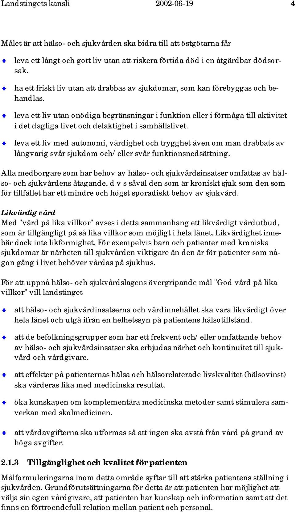 leva ett liv utan onödiga begränsningar i funktion eller i förmåga till aktivitet i det dagliga livet och delaktighet i samhällslivet.