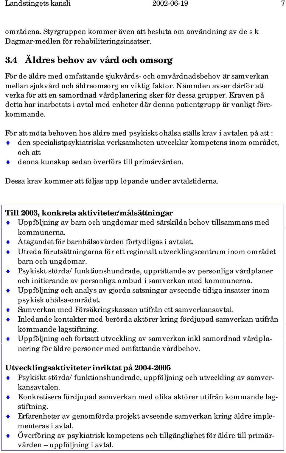 Nämnden avser därför att verka för att en samordnad vårdplanering sker för dessa grupper. Kraven på detta har inarbetats i avtal med enheter där denna patientgrupp är vanligt förekommande.