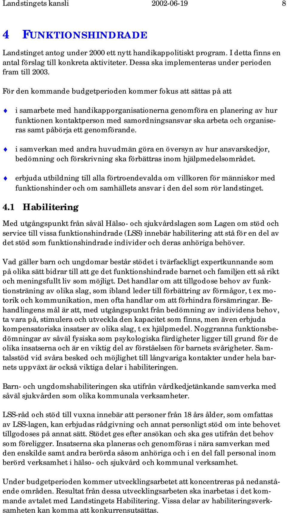 För den kommande budgetperioden kommer fokus att sättas på att i samarbete med handikapporganisationerna genomföra en planering av hur funktionen kontaktperson med samordningsansvar ska arbeta och