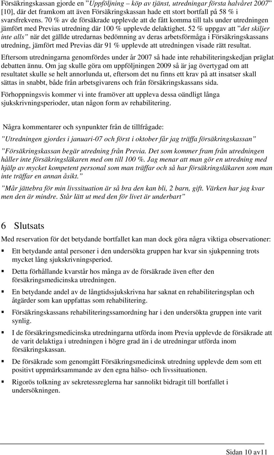 52 % uppgav att det skiljer inte alls när det gällde utredarnas bedömning av deras arbetsförmåga i Försäkringskassans utredning, jämfört med Previas där 91 % upplevde att utredningen visade rätt