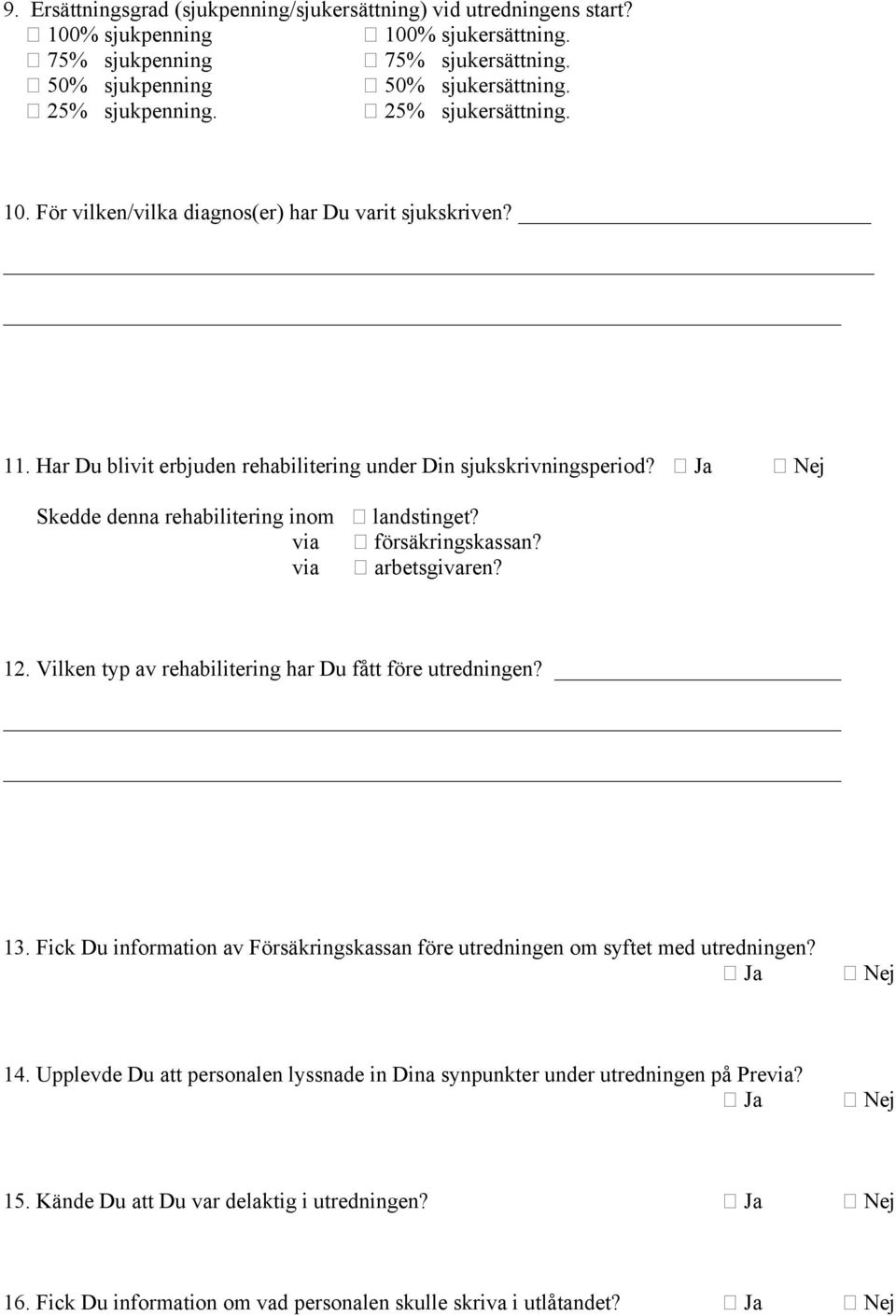 Ja Nej Skedde denna rehabilitering inom landstinget? via försäkringskassan? via arbetsgivaren? 12. Vilken typ av rehabilitering har Du fått före utredningen? 13.