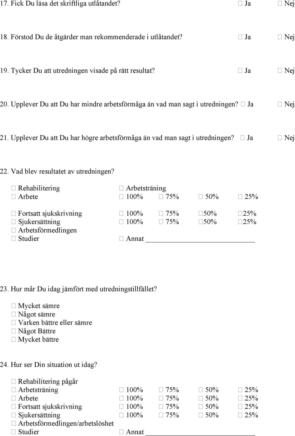 Vad blev resultatet av utredningen? Rehabilitering Arbetsträning Arbete 100% 75% 50% 25% Fortsatt sjukskrivning 100% 75% 50% 25% Sjukersättning 100% 75% 50% 25% Arbetsförmedlingen Studier Annat 23.