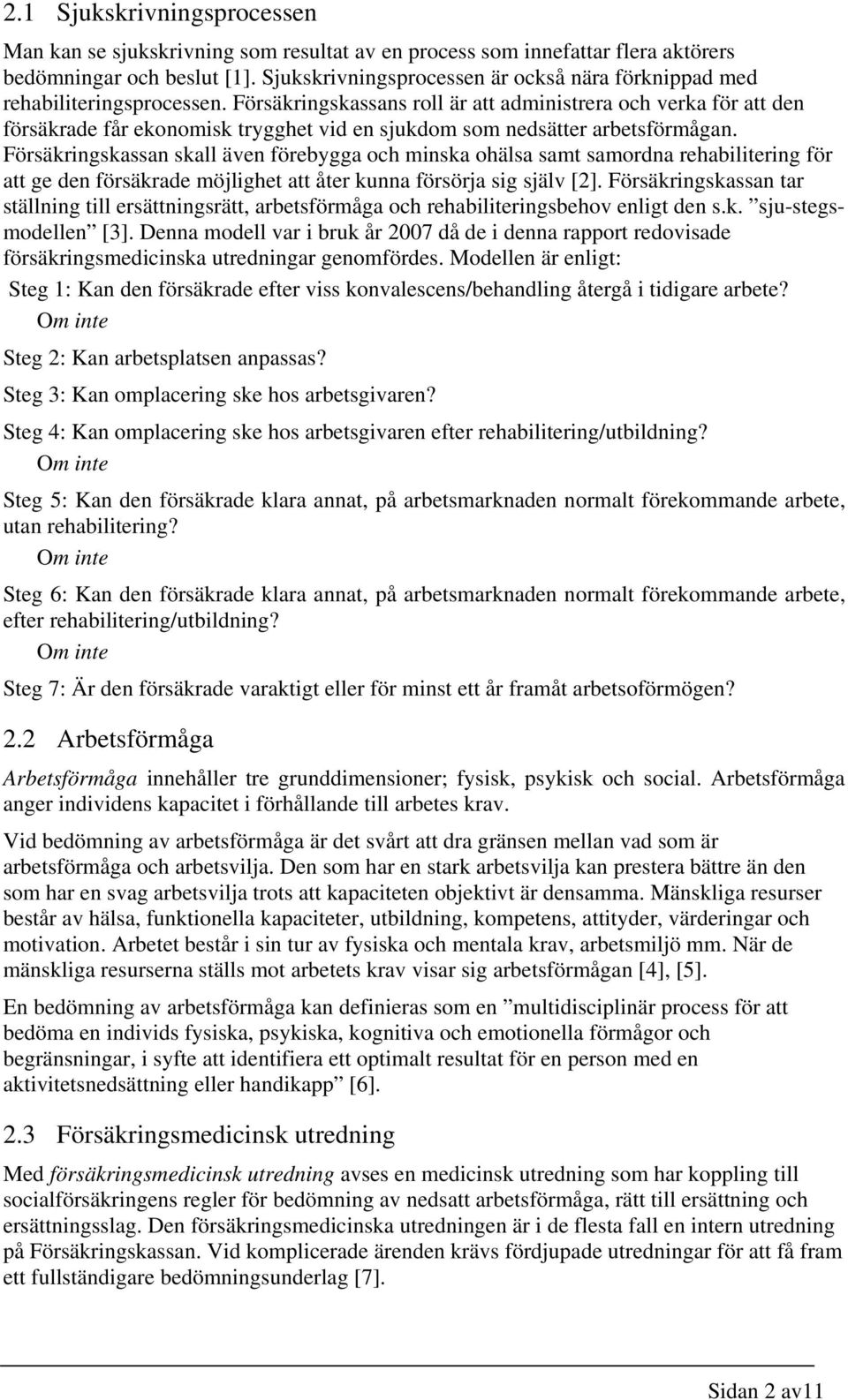 Försäkringskassans roll är att administrera och verka för att den försäkrade får ekonomisk trygghet vid en sjukdom som nedsätter arbetsförmågan.