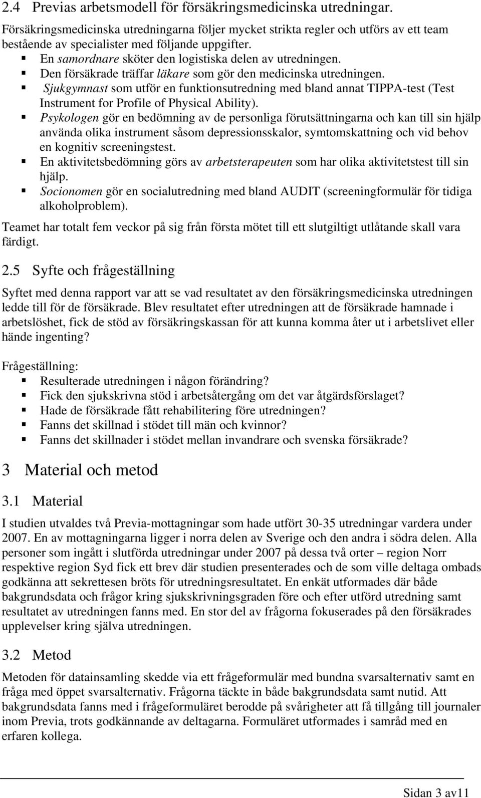 Den försäkrade träffar läkare som gör den medicinska utredningen. Sjukgymnast som utför en funktionsutredning med bland annat TIPPA-test (Test Instrument for Profile of Physical Ability).