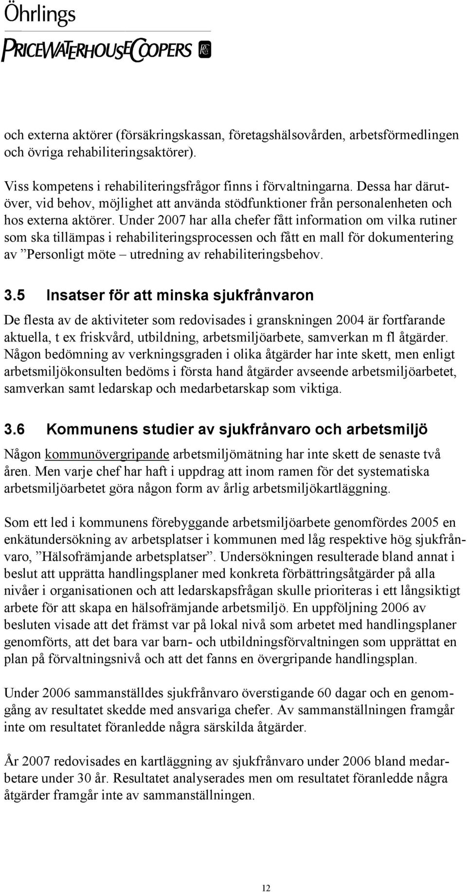 Under 2007 har alla chefer fått information om vilka rutiner som ska tillämpas i rehabiliteringsprocessen och fått en mall för dokumentering av Personligt möte utredning av rehabiliteringsbehov. 3.