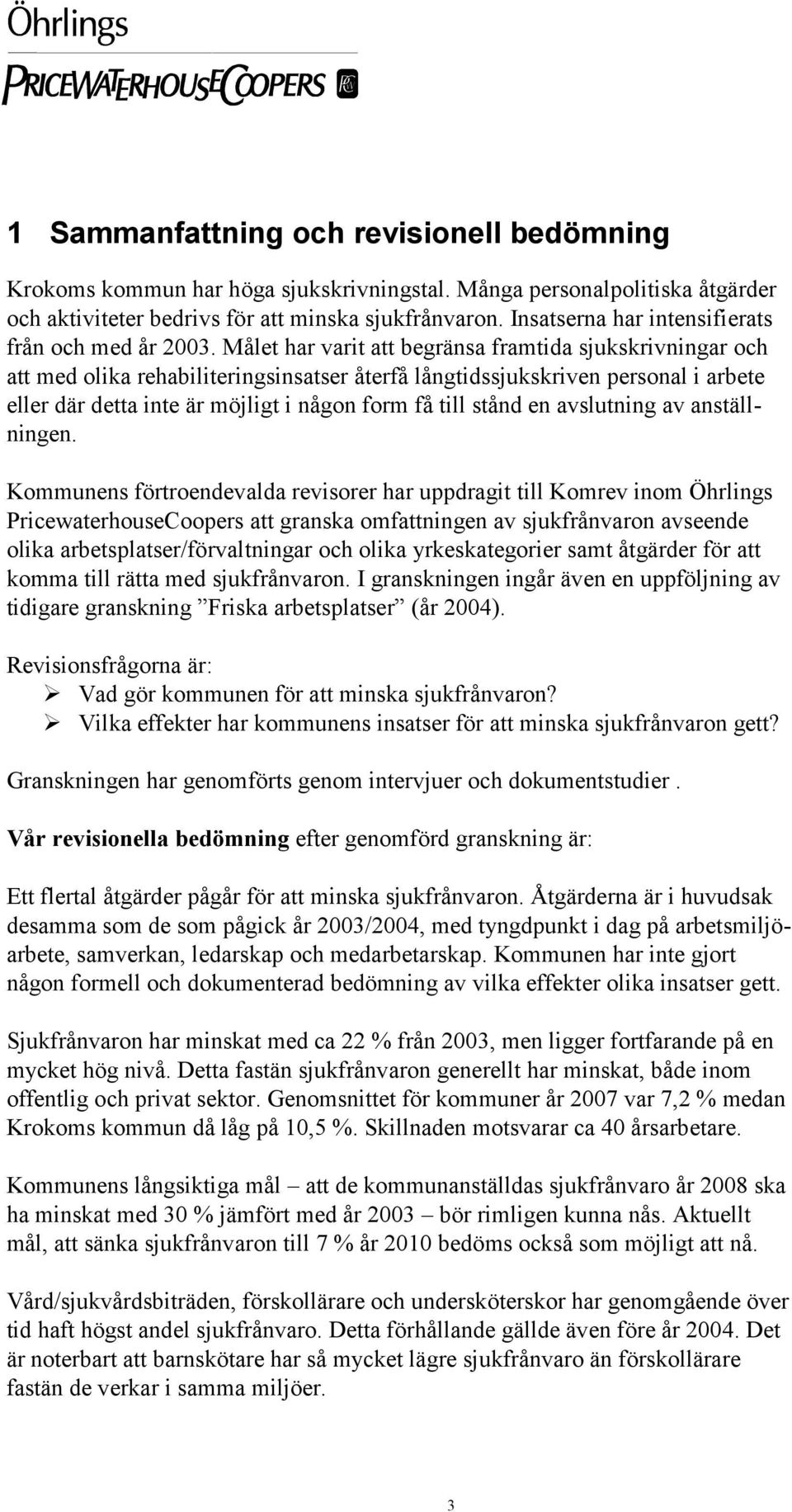 Målet har varit att begränsa framtida sjukskrivningar och att med olika rehabiliteringsinsatser återfå långtidssjukskriven personal i arbete eller där detta inte är möjligt i någon form få till stånd