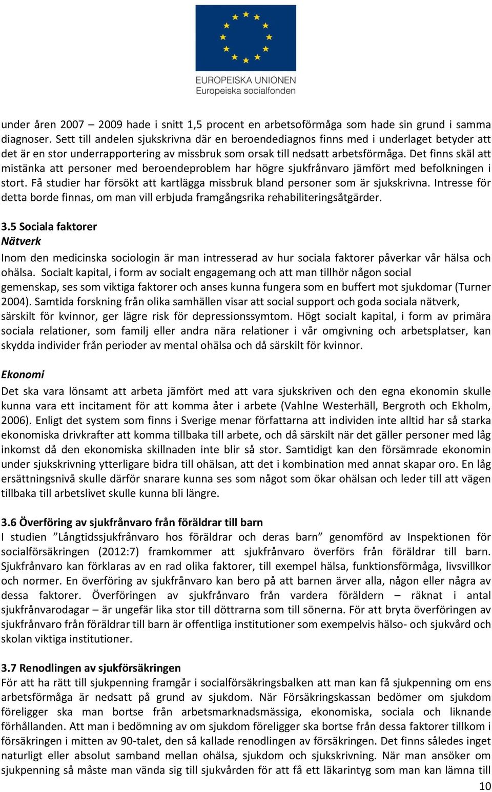 Det finns skäl att mistänka att personer med beroendeproblem har högre sjukfrånvaro jämfört med befolkningen i stort. Få studier har försökt att kartlägga missbruk bland personer som är sjukskrivna.