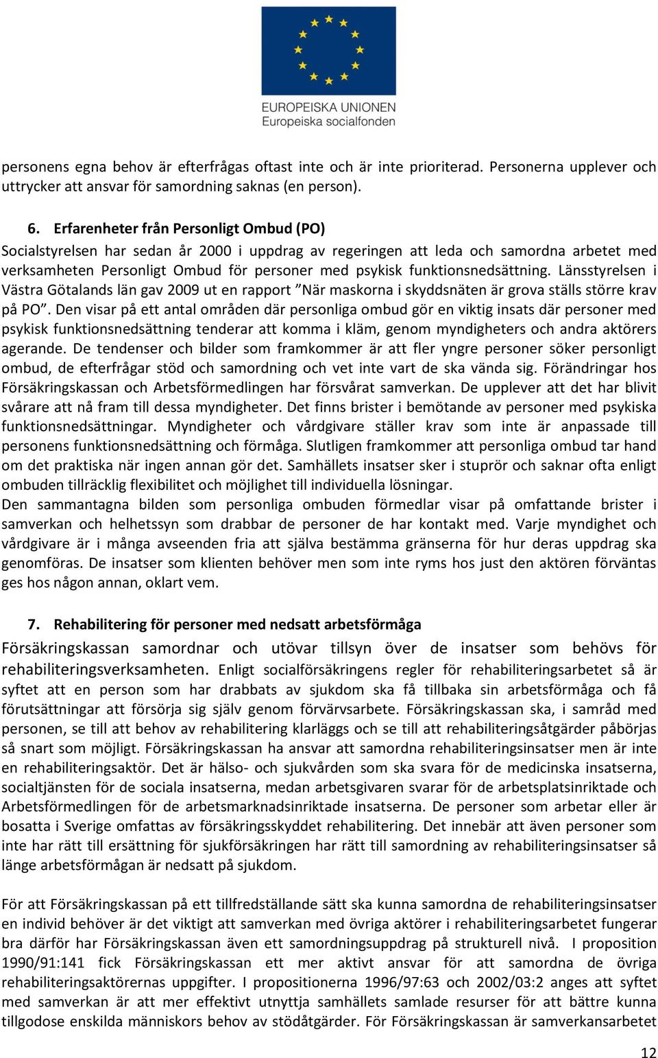 funktionsnedsättning. Länsstyrelsen i Västra Götalands län gav 2009 ut en rapport När maskorna i skyddsnäten är grova ställs större krav på PO.