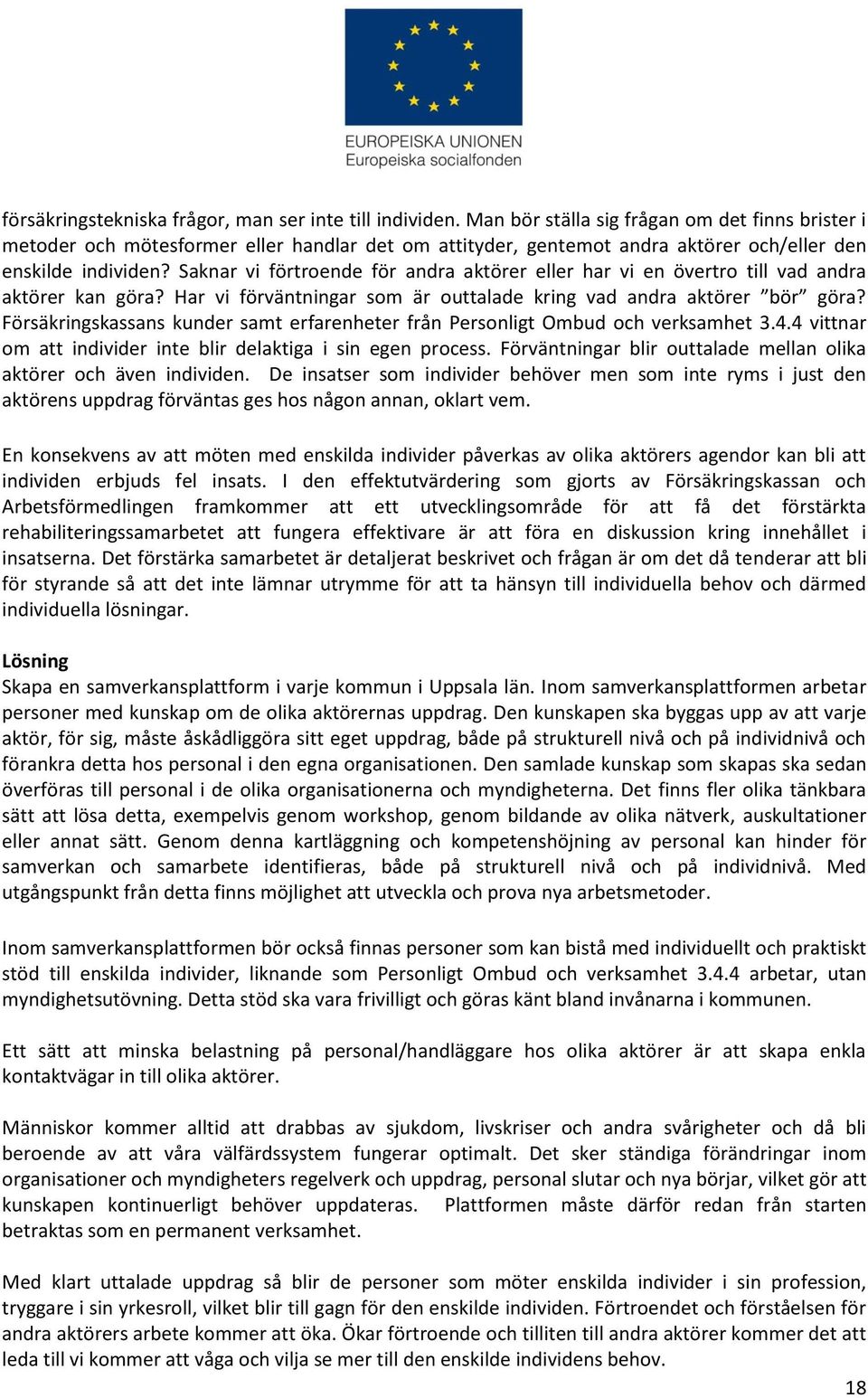 Saknar vi förtroende för andra aktörer eller har vi en övertro till vad andra aktörer kan göra? Har vi förväntningar som är outtalade kring vad andra aktörer bör göra?