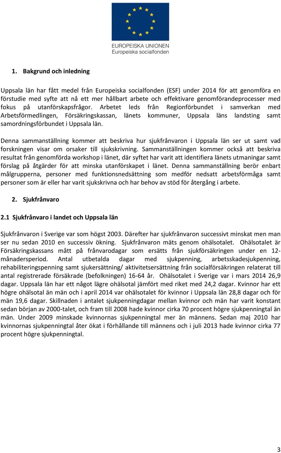 Arbetet leds från Regionförbundet i samverkan med Arbetsförmedlingen, Försäkringskassan, länets kommuner, Uppsala läns landsting samt samordningsförbundet i Uppsala län.