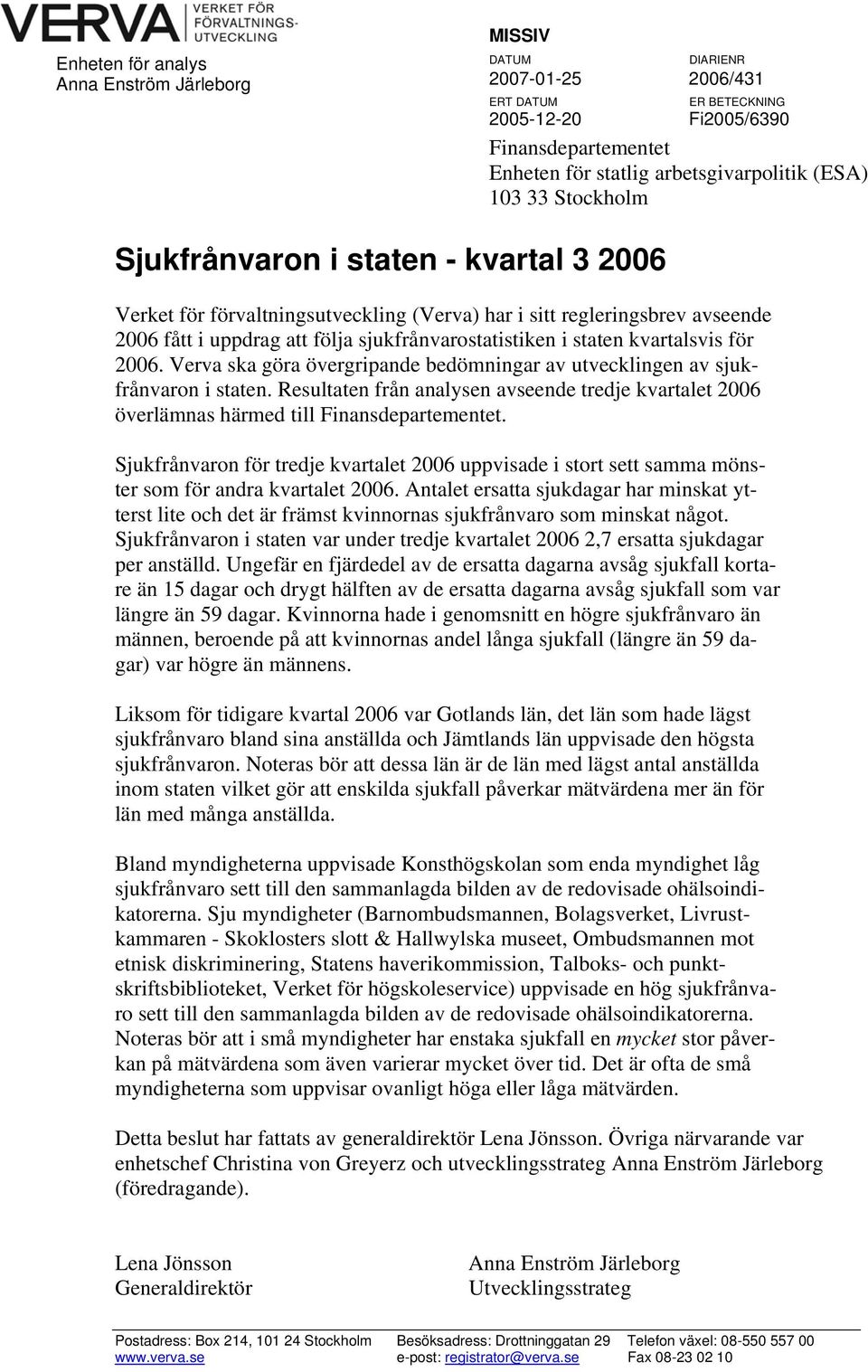 kvartalsvis för 2006. Verva ska göra övergripande bedömningar av utvecklingen av sjukfrånvaron i staten.