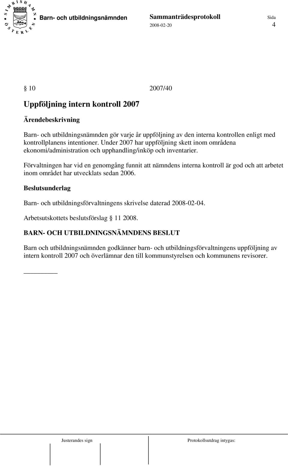 Förvaltningen har vid en genomgång funnit att nämndens interna kontroll är god och att arbetet inom området har utvecklats sedan 2006.