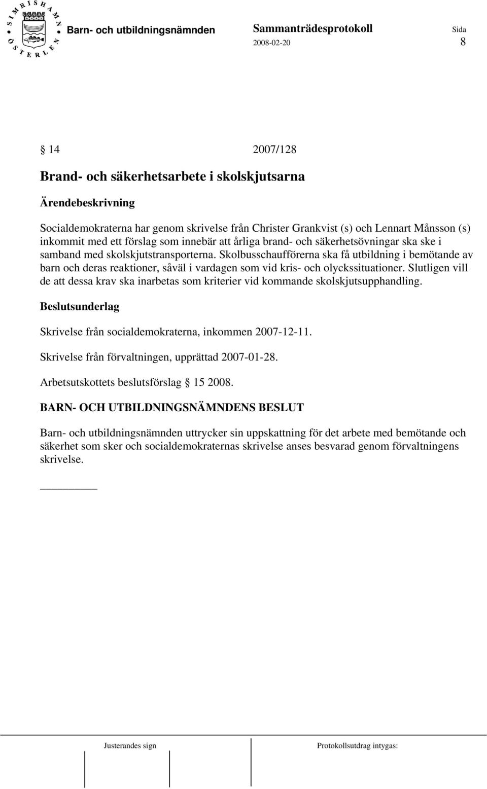 Skolbusschaufförerna ska få utbildning i bemötande av barn och deras reaktioner, såväl i vardagen som vid kris- och olyckssituationer.