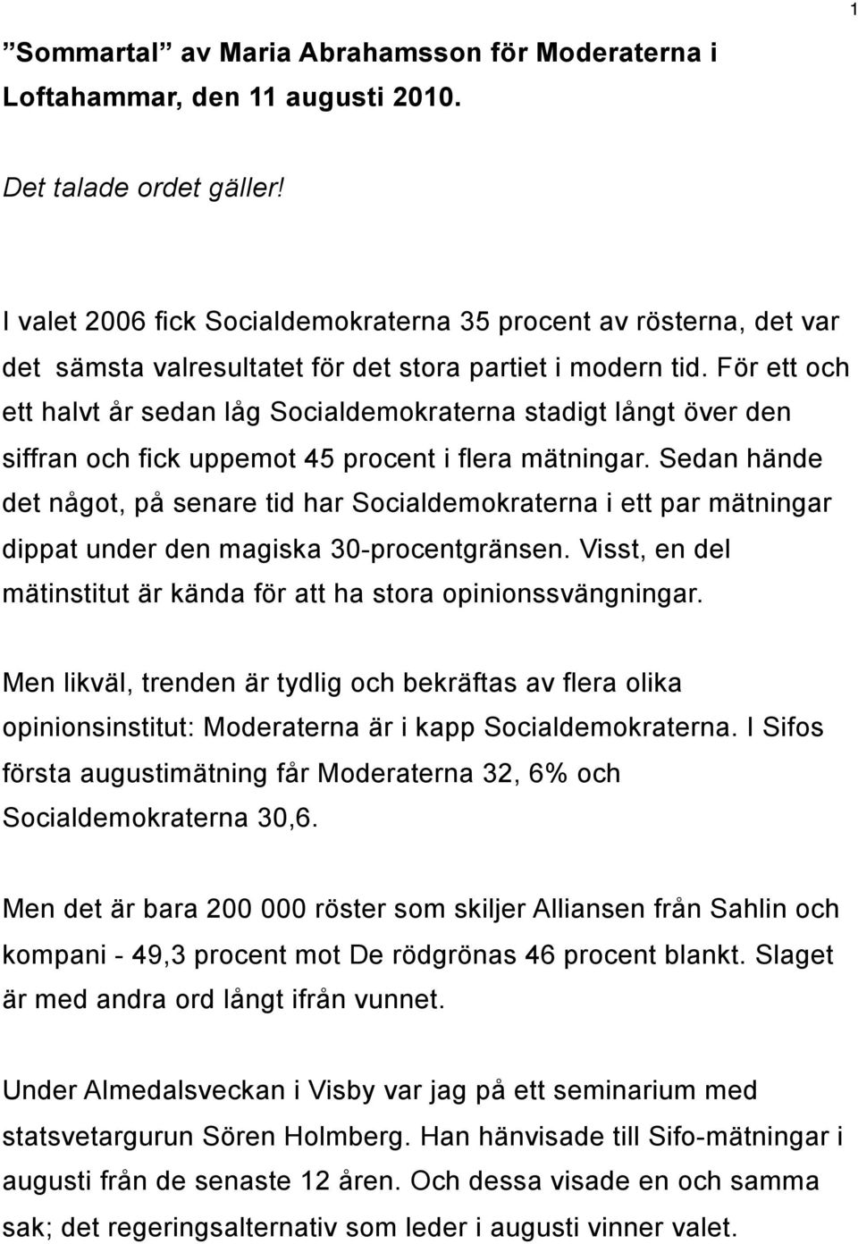 För ett och ett halvt år sedan låg Socialdemokraterna stadigt långt över den siffran och fick uppemot 45 procent i flera mätningar.