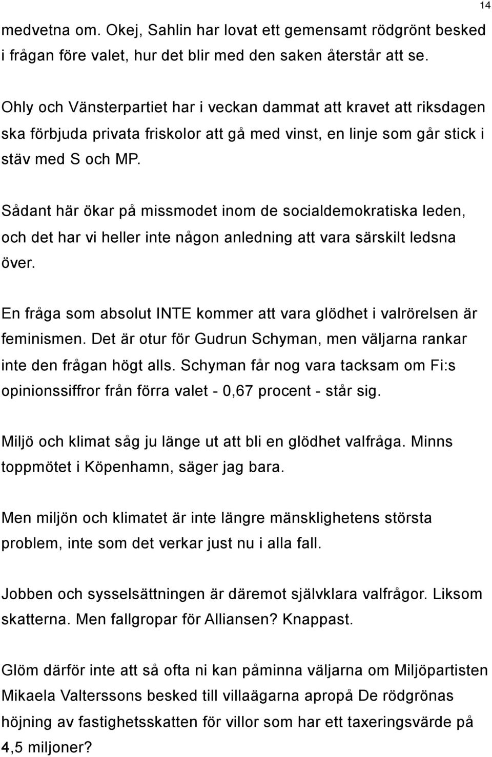 Sådant här ökar på missmodet inom de socialdemokratiska leden, och det har vi heller inte någon anledning att vara särskilt ledsna över.