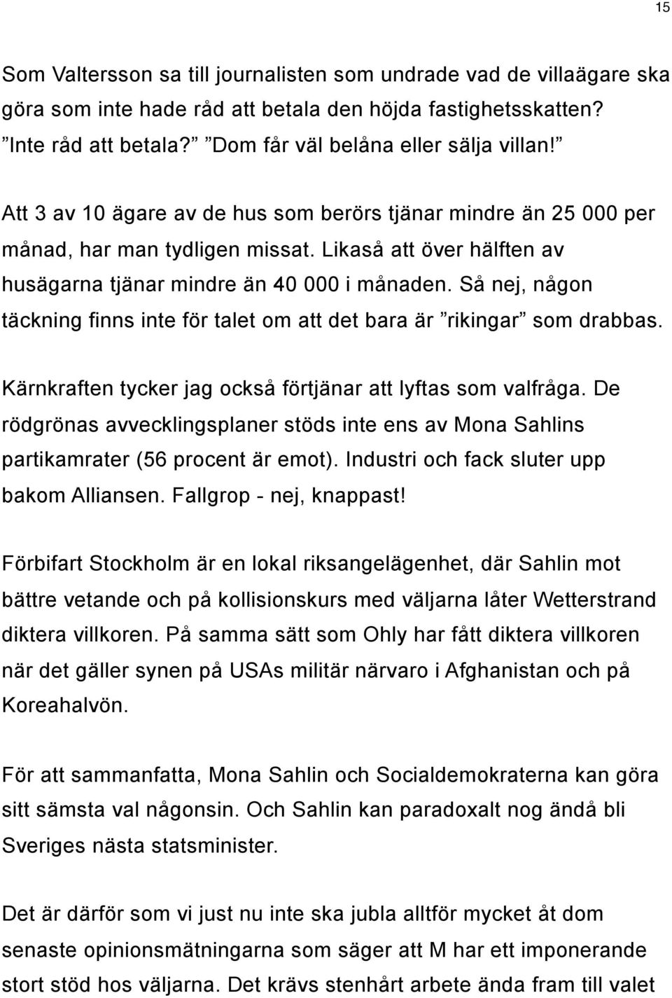 Så nej, någon täckning finns inte för talet om att det bara är rikingar som drabbas. Kärnkraften tycker jag också förtjänar att lyftas som valfråga.